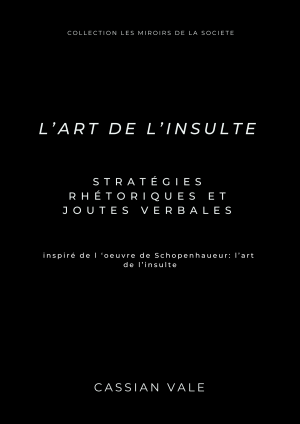 Couverture du livre "L’Art de l’Insulte – Stratégies Rhétoriques et Joutes Verbales" de Cassian Vale. Une couverture minimaliste en noir avec un titre en blanc, évoquant l’analyse des techniques rhétoriques et des joutes verbales inspirées de Schopenhauer.