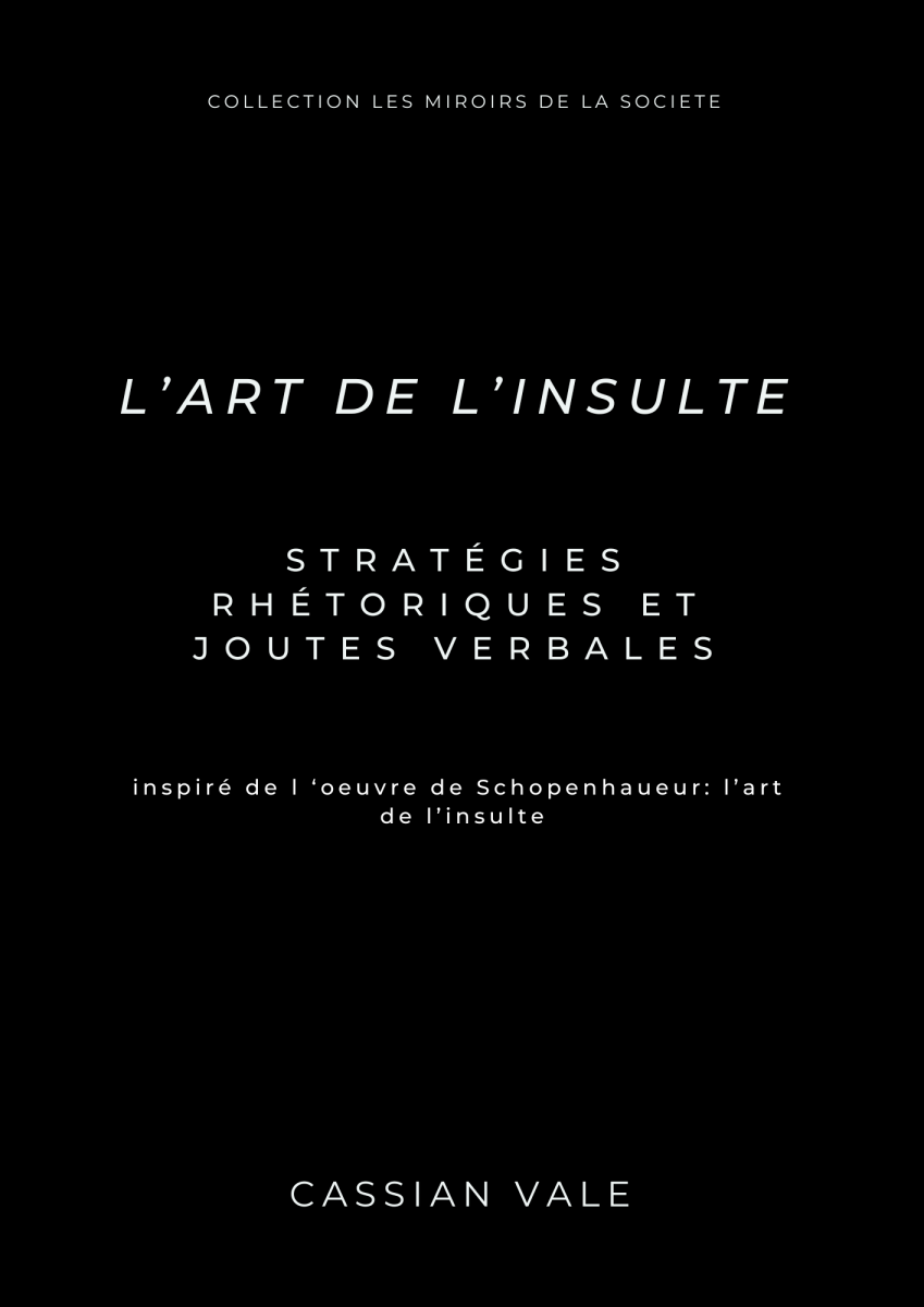 Couverture du livre "L’Art de l’Insulte – Stratégies Rhétoriques et Joutes Verbales" de Cassian Vale. Une couverture minimaliste en noir avec un titre en blanc, évoquant l’analyse des techniques rhétoriques et des joutes verbales inspirées de Schopenhauer.